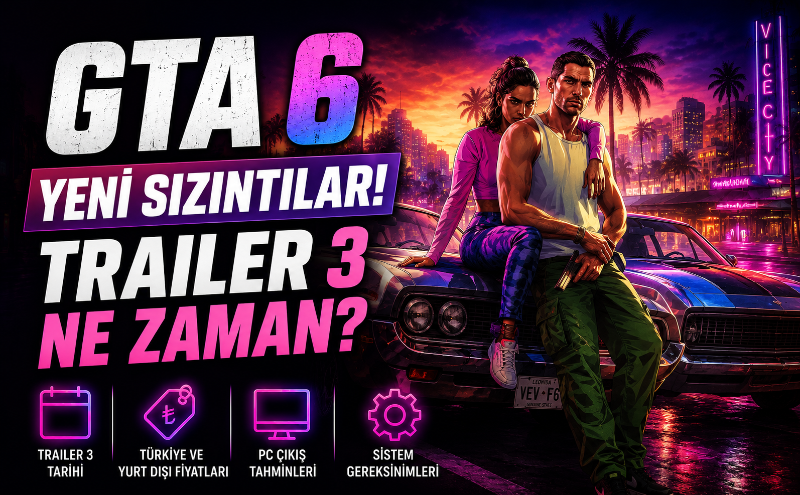 GTA 6 Hakkında Yeni Sızıntılar: Trailer 3 Tarihi, Türkiye Fiyatı, PC Çıkışı ve Sistem Gereksinimleri