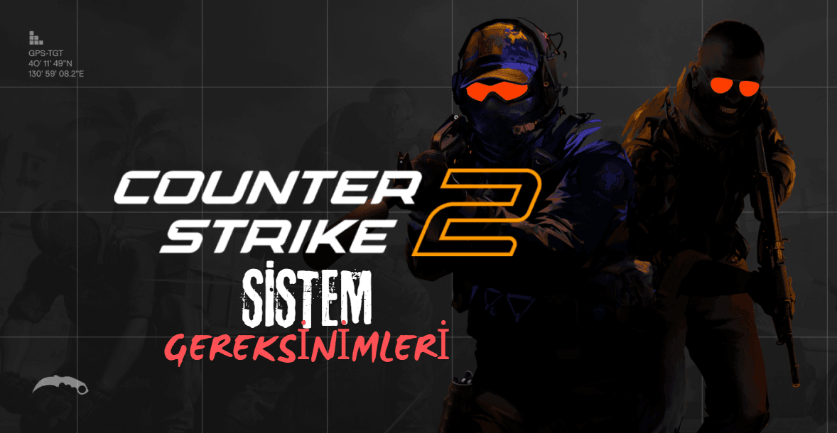 Counter-Strike 2 (CS2) Sistem Gereksinimleri : FPS Sorunları ve Donanım Önerileri